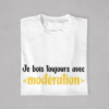 T-shirt Copains & Copines "Je Bois toujours avec Modération - Je suis Modération"